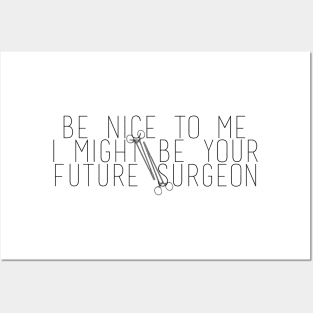 Be Nice To Me I Might Be Your Future Surgeon Posters and Art